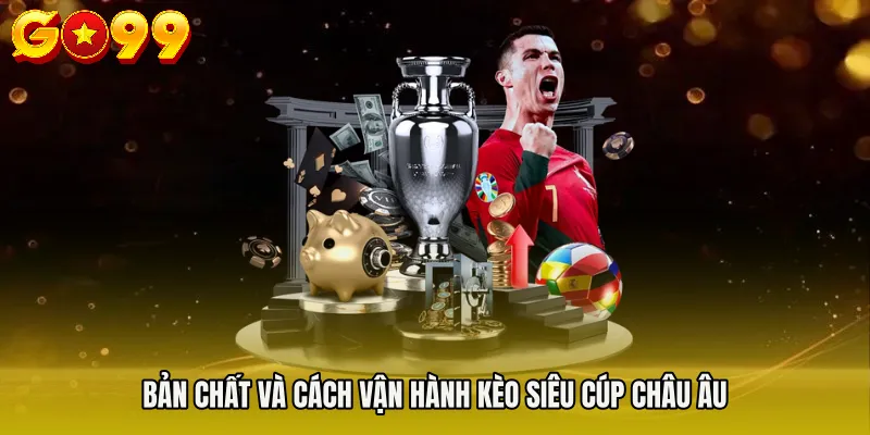 Kèo Siêu Cúp Châu Âu - Cách Phân Tích Odds Hiệu Quả 2 Bản chất và cách vận hành kèo siêu cúp châu Âu