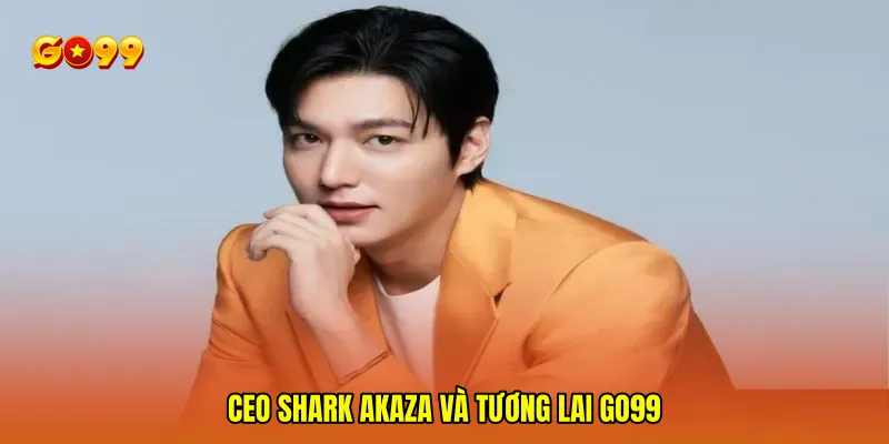 CEO Shark Akaza 3 CEO Shark Akaza và tương lai GO99