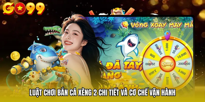 Bắn Cá Xèng 2 – Cuộc Săn Xu Số Hóa Đầy Chiến Thuật 3 Luật chơi bắn cá xèng 2 chi tiết và cơ chế vận hành