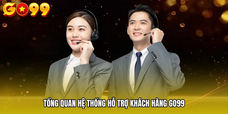 liên hệ Go99 1 Tổng quan hệ thống hỗ trợ khách hàng Go99